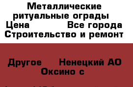 Металлические ритуальные ограды › Цена ­ 1 460 - Все города Строительство и ремонт » Другое   . Ненецкий АО,Оксино с.